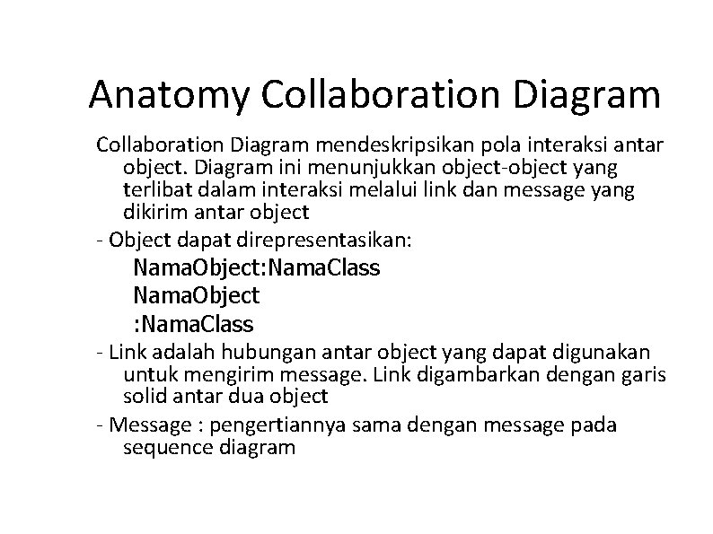 Anatomy Collaboration Diagram mendeskripsikan pola interaksi antar object. Diagram ini menunjukkan object-object yang terlibat Anatomy Collaboration Diagram mendeskripsikan pola interaksi antar object. Diagram ini menunjukkan object-object yang terlibat
