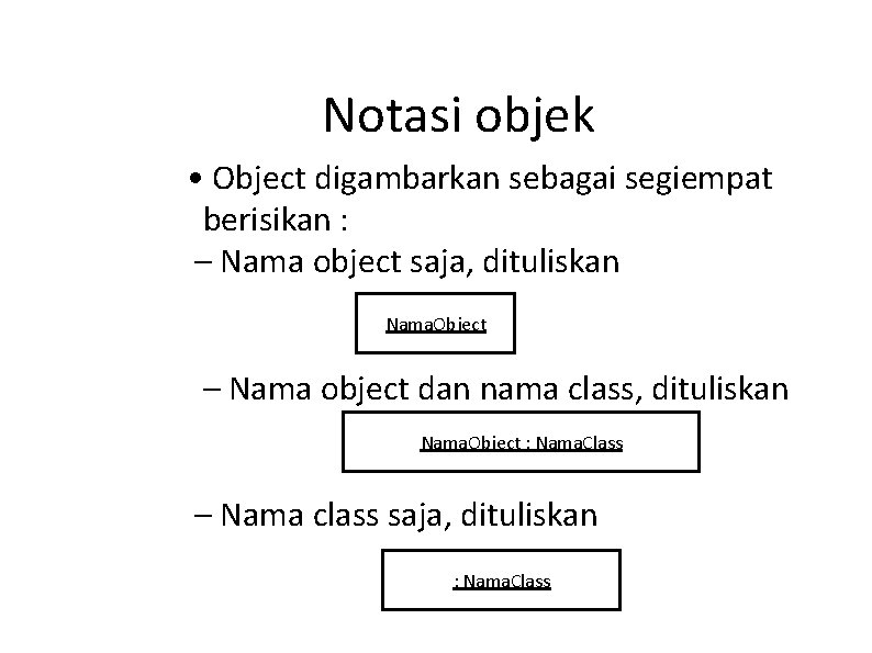 Notasi objek • Object digambarkan sebagai segiempat berisikan : – Nama object saja, dituliskan
