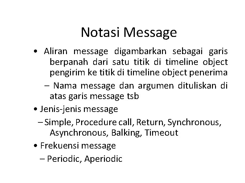 Notasi Message • Aliran message digambarkan sebagai garis berpanah dari satu titik di timeline Notasi Message • Aliran message digambarkan sebagai garis berpanah dari satu titik di timeline