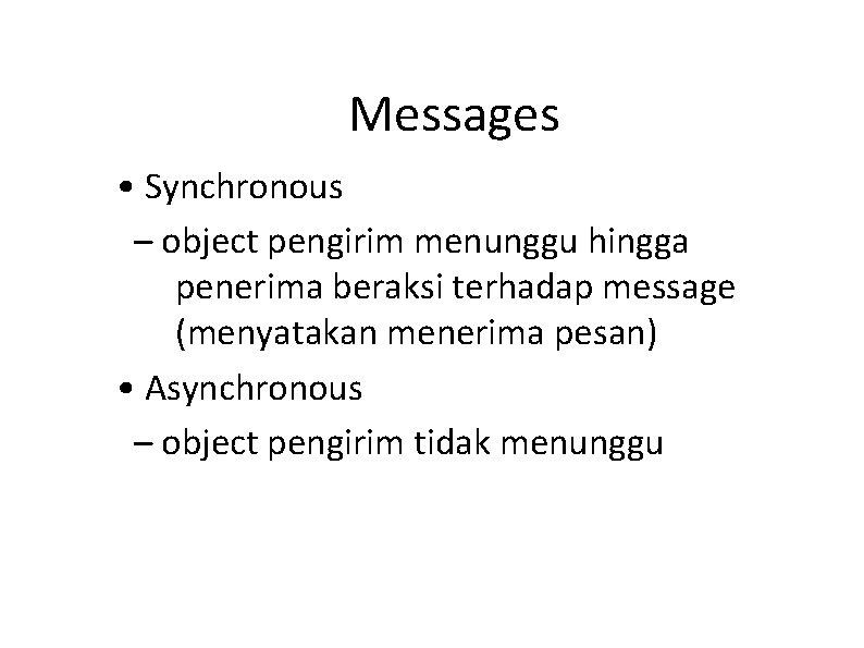 Messages • Synchronous – object pengirim menunggu hingga penerima beraksi terhadap message (menyatakan menerima Messages • Synchronous – object pengirim menunggu hingga penerima beraksi terhadap message (menyatakan menerima