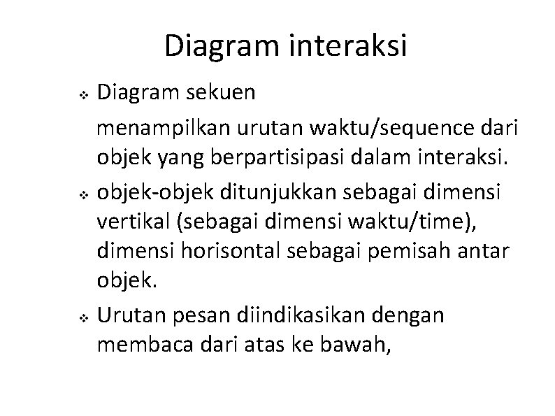 Diagram interaksi Diagram sekuen menampilkan urutan waktu/sequence dari objek yang berpartisipasi dalam interaksi. v