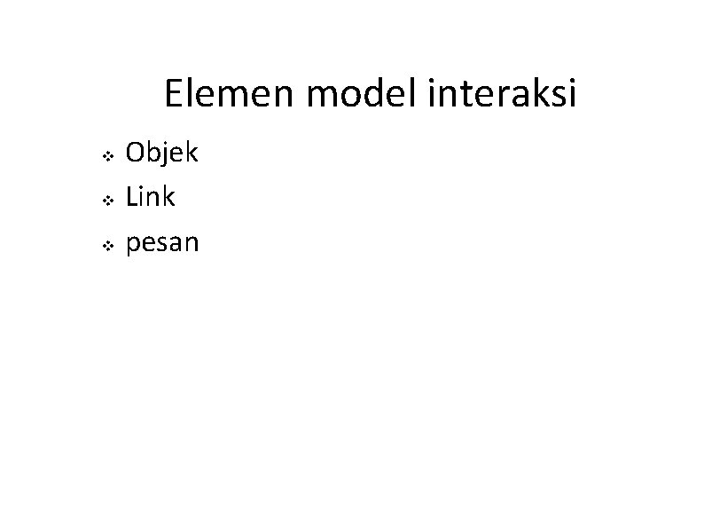 Elemen model interaksi v v v Objek Link pesan Elemen model interaksi v v v Objek Link pesan