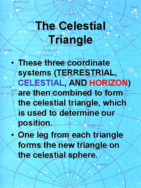 The Celestial Triangle • These three coordinate systems (TERRESTRIAL, CELESTIAL, AND HORIZON) are then