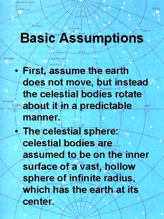 Basic Assumptions • First, assume the earth does not move, but instead the celestial