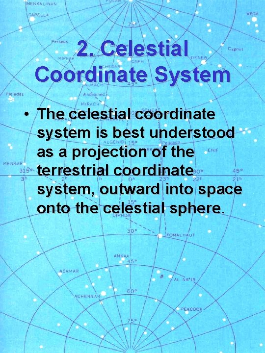 2. Celestial Coordinate System • The celestial coordinate system is best understood as a