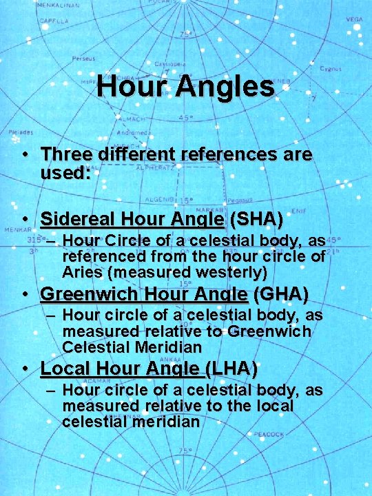 Hour Angles • Three different references are used: • Sidereal Hour Angle (SHA) –
