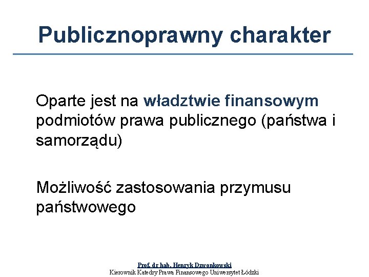 Publicznoprawny charakter Oparte jest na władztwie finansowym podmiotów prawa publicznego (państwa i samorządu) Możliwość
