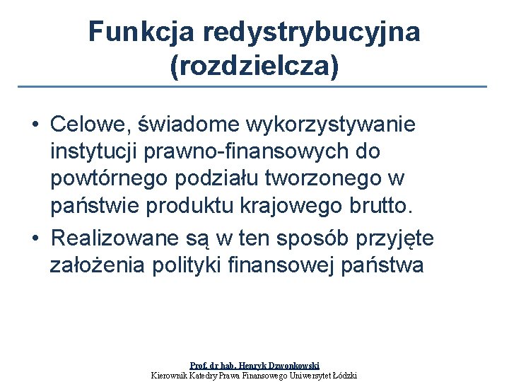Funkcja redystrybucyjna (rozdzielcza) • Celowe, świadome wykorzystywanie instytucji prawno-finansowych do powtórnego podziału tworzonego w