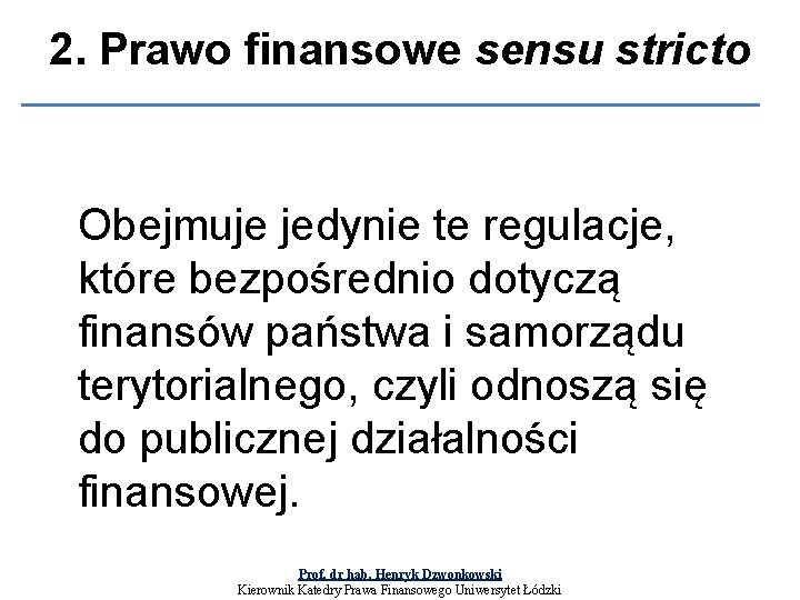 2. Prawo finansowe sensu stricto Obejmuje jedynie te regulacje, które bezpośrednio dotyczą finansów państwa