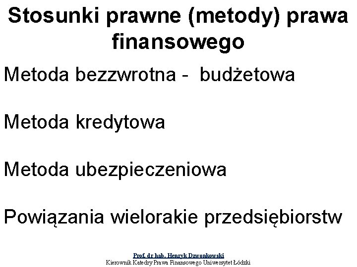 Stosunki prawne (metody) prawa finansowego Metoda bezzwrotna - budżetowa Metoda kredytowa Metoda ubezpieczeniowa Powiązania