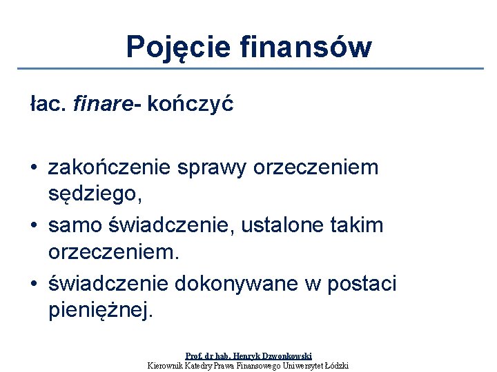 Pojęcie finansów łac. finare- kończyć • zakończenie sprawy orzeczeniem sędziego, • samo świadczenie, ustalone