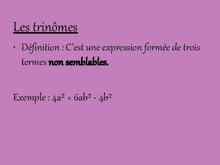 Les trinômes • Définition : C’est une expression formée de trois termes non semblables.
