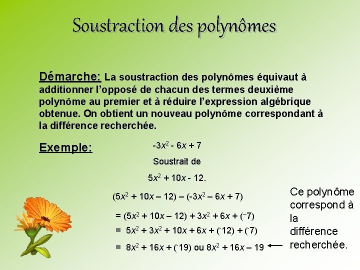 Soustraction des polynômes Démarche: La soustraction des polynômes équivaut à additionner l’opposé de chacun