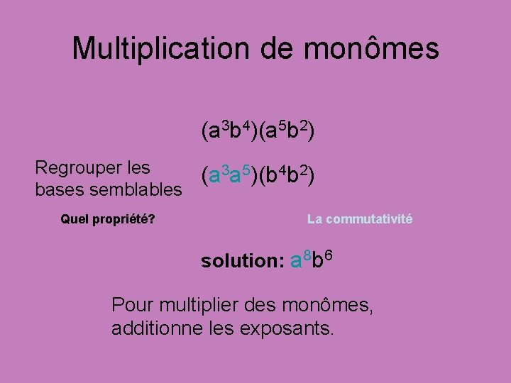 Multiplication de monômes (a 3 b 4)(a 5 b 2) Regrouper les bases semblables