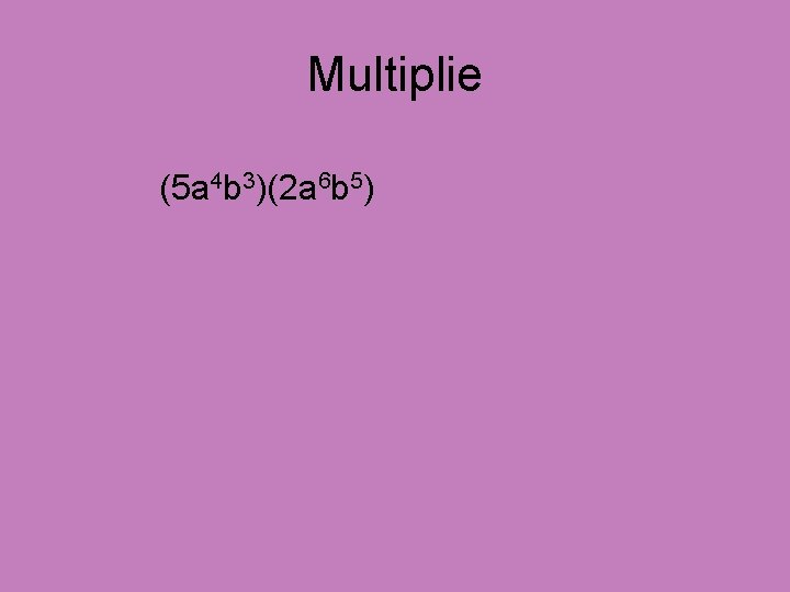 Multiplie (5 a 4 b 3)(2 a 6 b 5) 