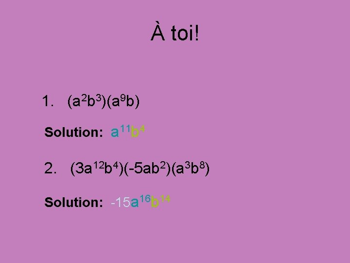 À toi! 1. (a 2 b 3)(a 9 b) Solution: a 11 b 4