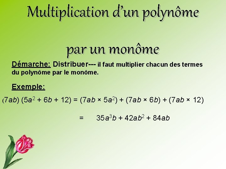 Multiplication d’un polynôme par un monôme Démarche: Distribuer--- il faut multiplier chacun des termes