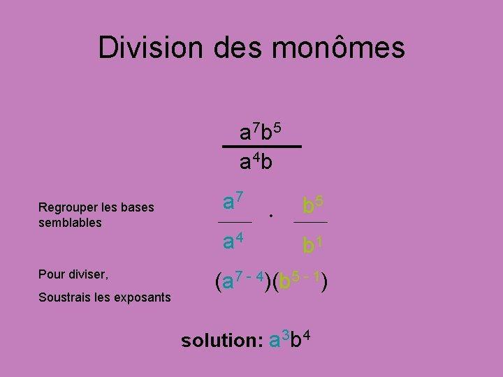 Division des monômes a 7 b 5 a 4 b Regrouper les bases semblables