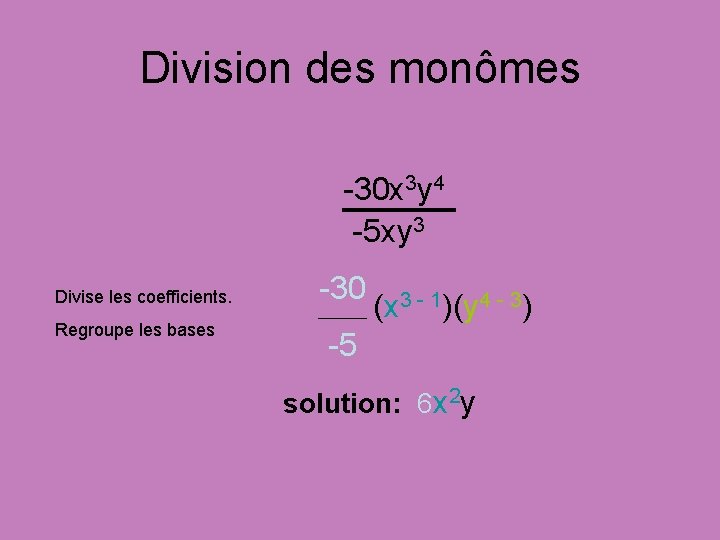Division des monômes -30 x 3 y 4 -5 xy 3 Divise les coefficients.