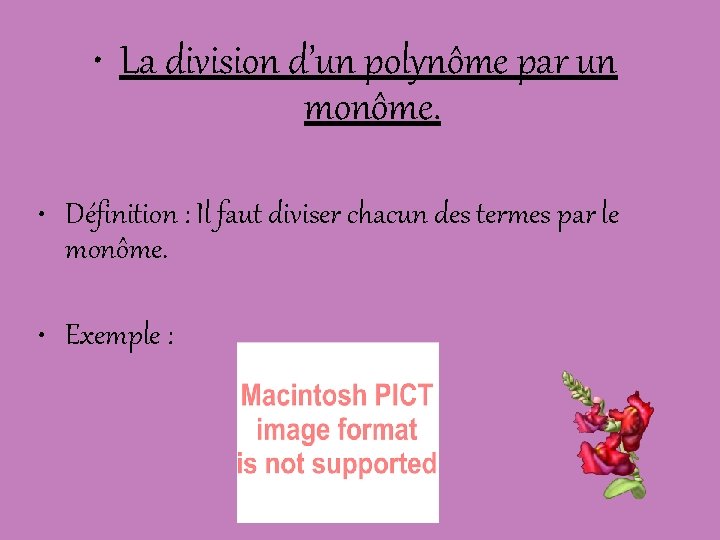  • La division d’un polynôme par un monôme. • Définition : Il faut