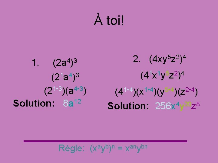 À toi! 1. (2 a 4)3 2. (4 xy 5 z 2)4 (21 a