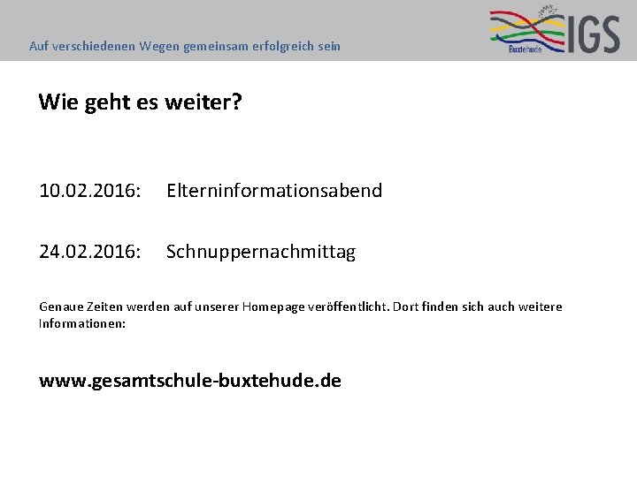 Auf verschiedenen Wegen gemeinsam erfolgreich sein Wie geht es weiter? 10. 02. 2016: Elterninformationsabend