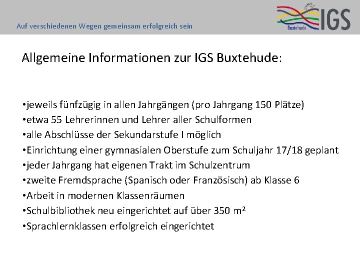 Auf verschiedenen Wegen gemeinsam erfolgreich sein Allgemeine Informationen zur IGS Buxtehude: • jeweils fünfzügig