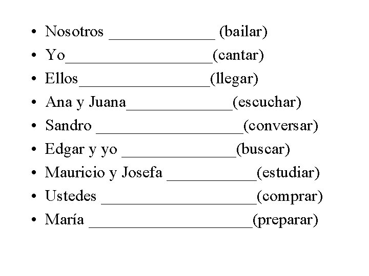 • • • Nosotros _______ (bailar) Yo_________(cantar) Ellos________(llegar) Ana y Juana_______(escuchar) Sandro _________(conversar) • • • Nosotros _______ (bailar) Yo_________(cantar) Ellos________(llegar) Ana y Juana_______(escuchar) Sandro _________(conversar)