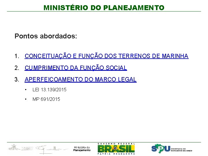 MINISTÉRIO DO PLANEJAMENTO Pontos abordados: 1. CONCEITUAÇÃO E FUNÇÃO DOS TERRENOS DE MARINHA 2.