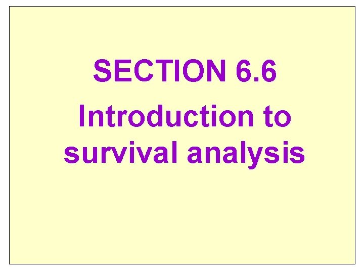 SECTION 6. 6 Introduction to survival analysis 2 