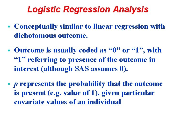 Logistic Regression Analysis § Conceptually similar to linear regression with dichotomous outcome. § Outcome