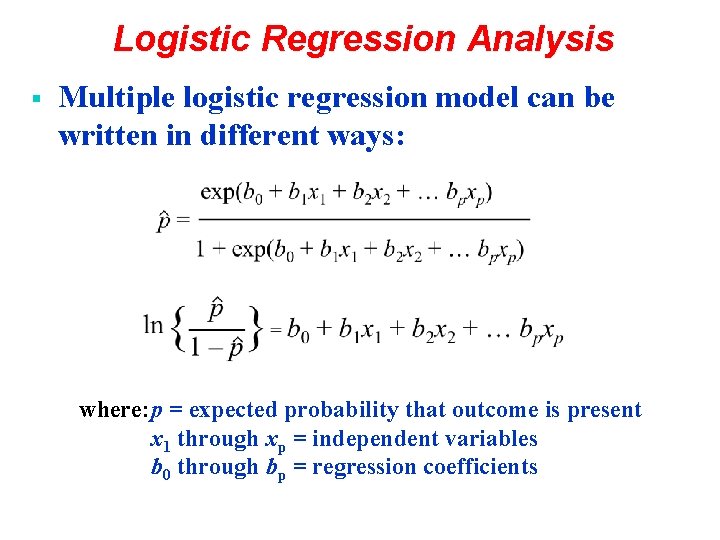 Logistic Regression Analysis § Multiple logistic regression model can be written in different ways: