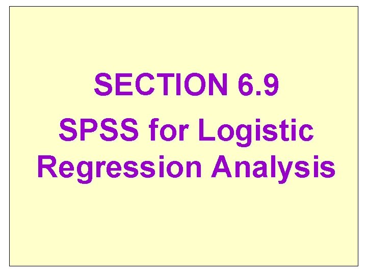 SECTION 6. 9 SPSS for Logistic Regression Analysis 38 