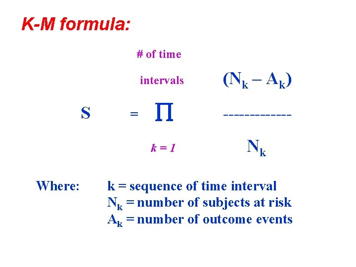 K-M formula: # of time S Where: = intervals (Nk – Ak) ------- k=1