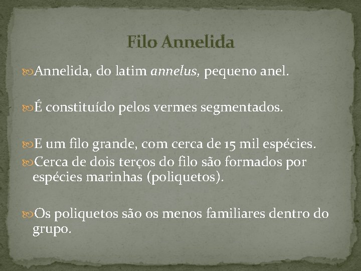 Filo Annelida, do latim annelus, pequeno anel. É constituído pelos vermes segmentados. E um