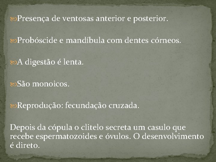 Presença de ventosas anterior e posterior. Probóscide e mandíbula com dentes córneos. A