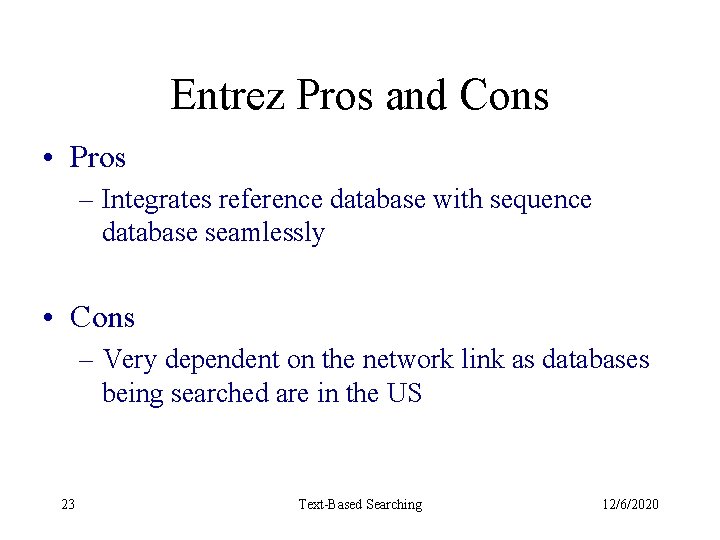 Entrez Pros and Cons • Pros – Integrates reference database with sequence database seamlessly