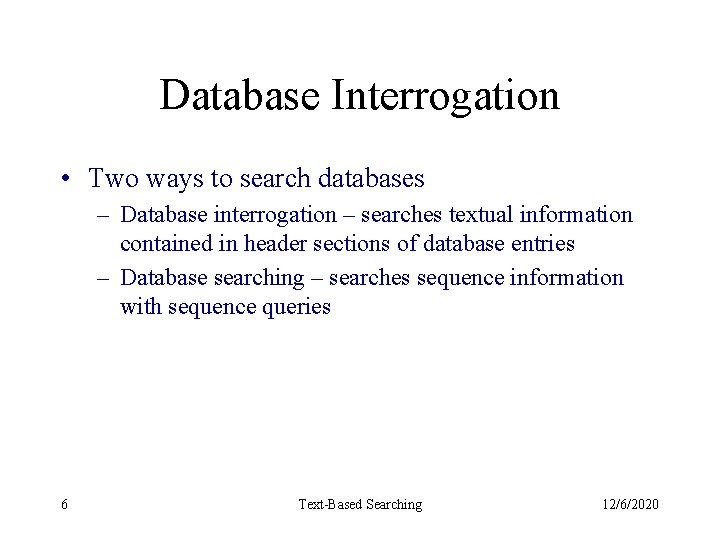 Database Interrogation • Two ways to search databases – Database interrogation – searches textual