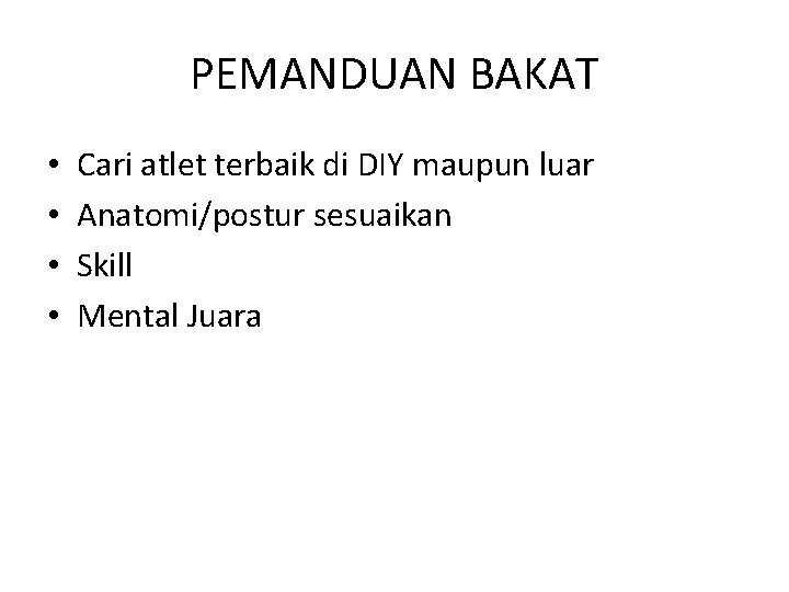 PEMANDUAN BAKAT • • Cari atlet terbaik di DIY maupun luar Anatomi/postur sesuaikan Skill