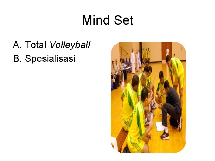 Mind Set A. Total Volleyball B. Spesialisasi 