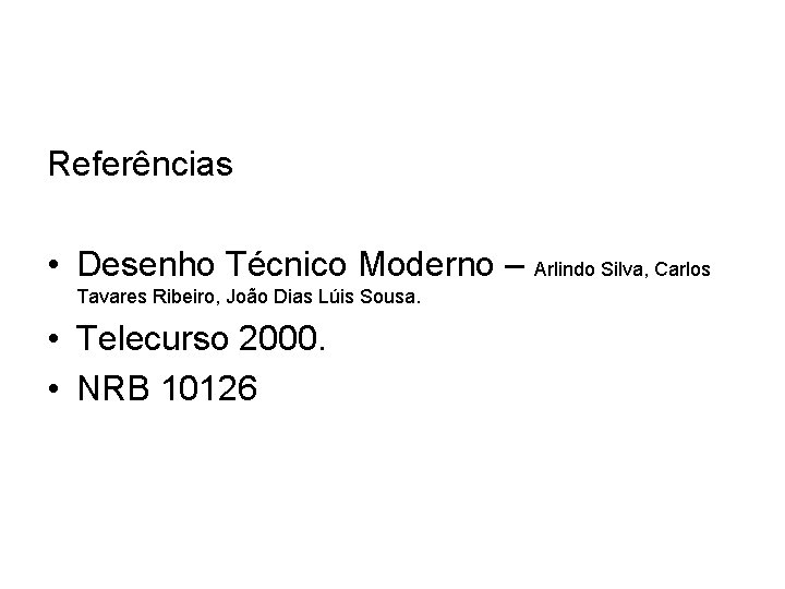 Referências • Desenho Técnico Moderno – Arlindo Silva, Carlos Tavares Ribeiro, João Dias Lúis