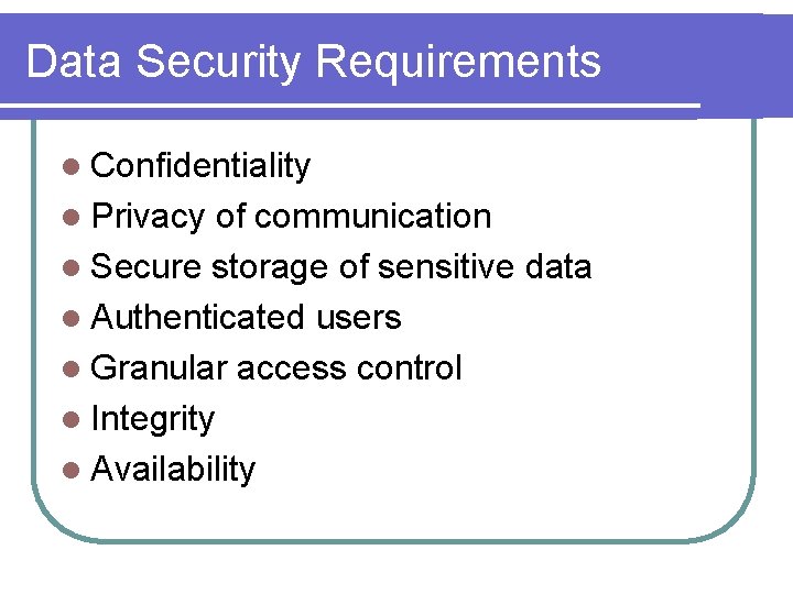 Data Security Requirements l Confidentiality l Privacy of communication l Secure storage of sensitive
