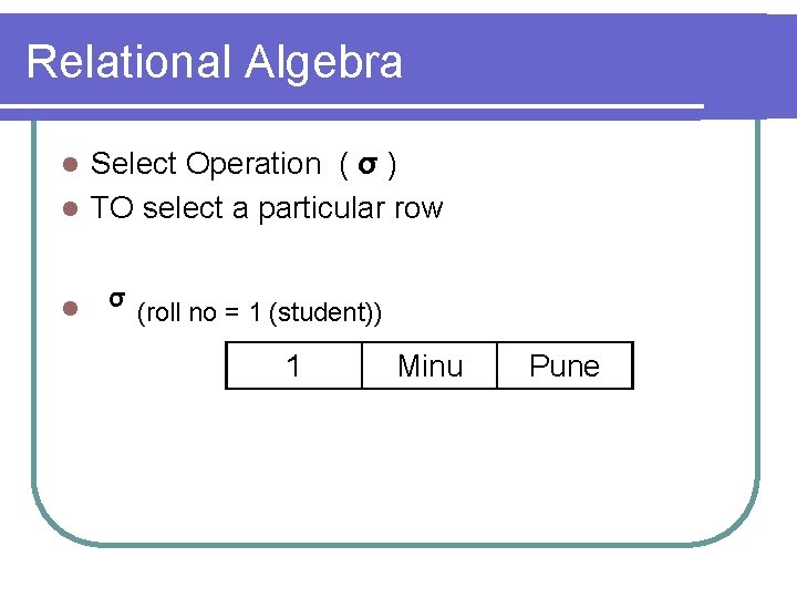 Relational Algebra Select Operation ( σ ) l TO select a particular row l