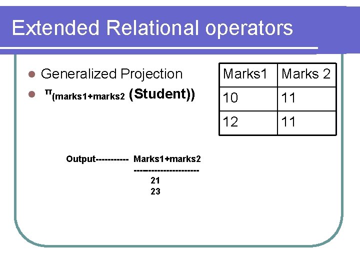 Extended Relational operators Generalized Projection l π(marks 1+marks 2 (Student)) l Output------ Marks 1+marks