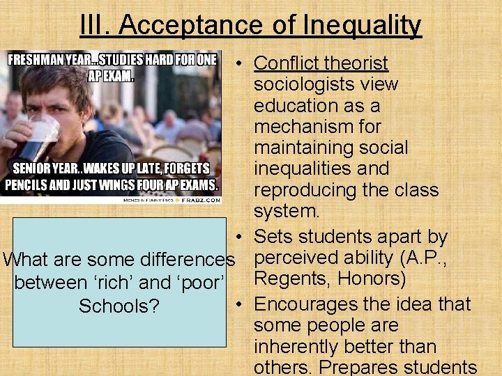 III. Acceptance of Inequality • Conflict theorist sociologists view education as a mechanism for