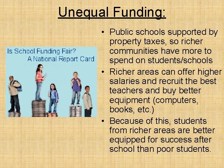 Unequal Funding: • Public schools supported by property taxes, so richer communities have more