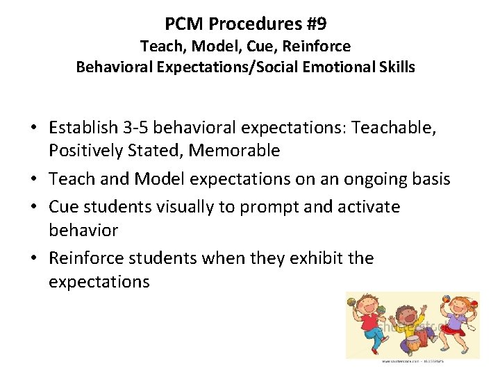 PCM Procedures #9 Teach, Model, Cue, Reinforce Behavioral Expectations/Social Emotional Skills • Establish 3