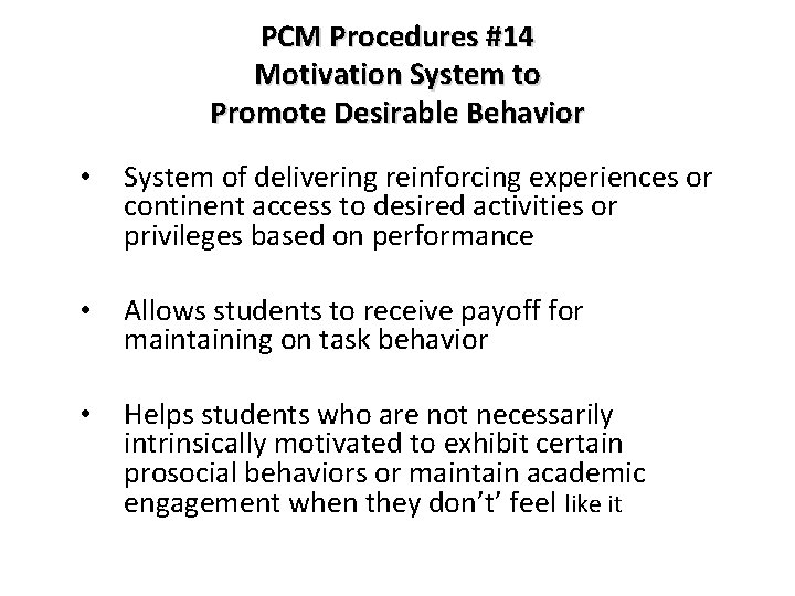 PCM Procedures #14 Motivation System to Promote Desirable Behavior • System of delivering reinforcing