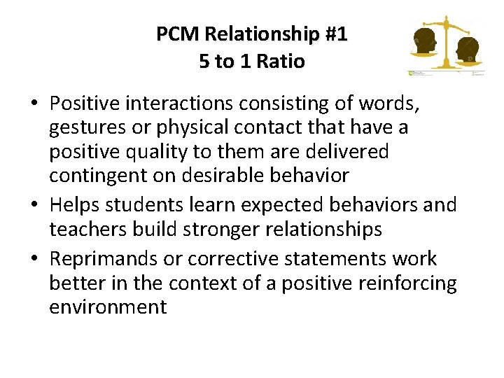 PCM Relationship #1 5 to 1 Ratio • Positive interactions consisting of words, gestures