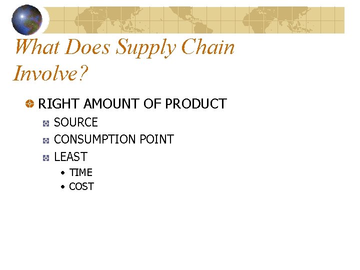 What Does Supply Chain Involve? RIGHT AMOUNT OF PRODUCT SOURCE CONSUMPTION POINT LEAST •